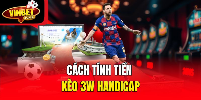 Cách tính tiền kèo 3W Handicap