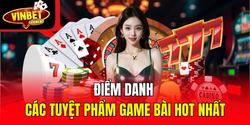 Điểm danh các tuyệt phẩm game bài hot nhất