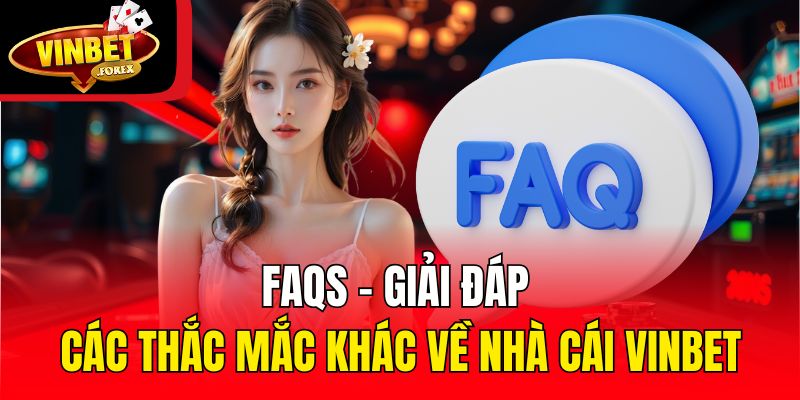 FAQs - Giải đáp các thắc mắc khác về nhà cái Vinbet
