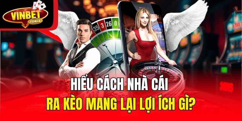 Hiểu cách nhà cái ra kèo mang lại lợi ích gì?