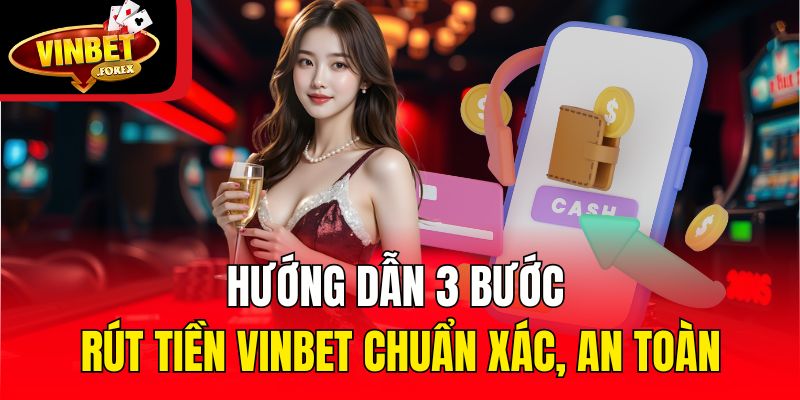 Hướng dẫn 3 bước rút tiền Vinbet chuẩn xác, an toàn