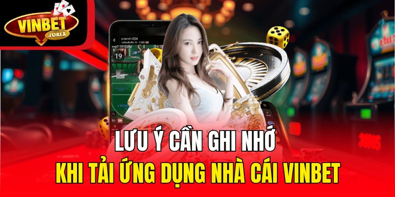 Lưu ý cần ghi nhớ khi tải ứng dụng nhà cái Vinbet
