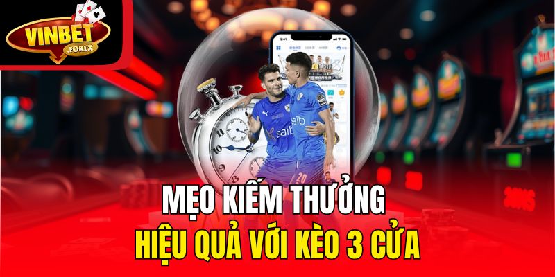Mẹo kiếm thưởng hiệu quả với kèo 3 cửa