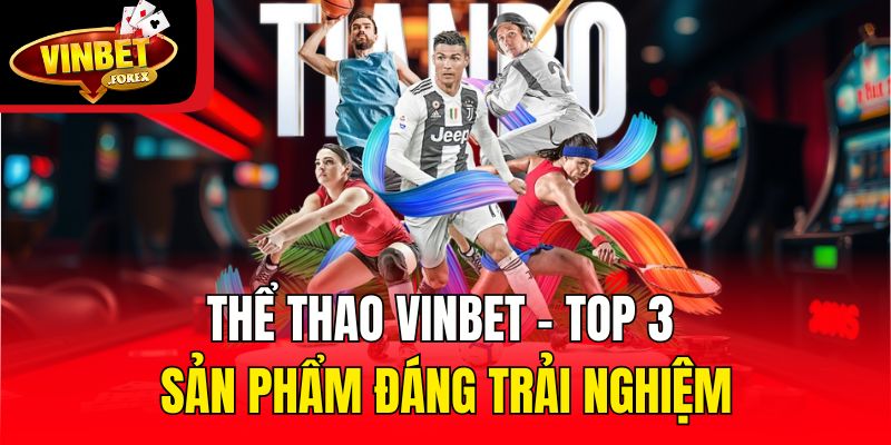 Thể thao Vinbet - Top 3 sản phẩm đáng trải nghiệm